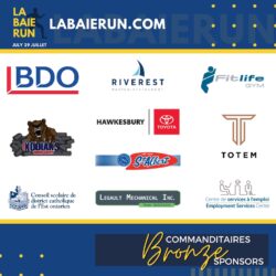 La Baie Run 2023 Bronze sponsors are BDO; Riverest Marina and Restaurant; Fitlife Gym; Le Sommet Hawkesbury Kodiak's team; Toyota Hawkesbury; Totem; St-Albert Cheese Factory; Conseil scolaire de district catholique de l'Est ontarien; Legault Mechanical Inc.; Employment Services Centre